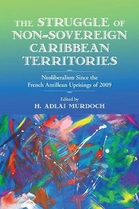 Cover image for Struggle of Non-Sovereign Caribbean Territories: Neoliberalism Since The French Antillean Uprisings of 2009