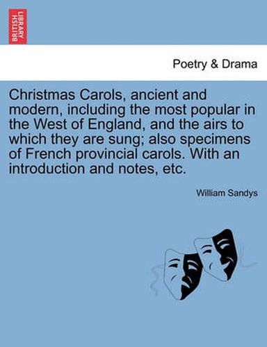 Cover image for Christmas Carols, Ancient and Modern, Including the Most Popular in the West of England, and the Airs to Which They Are Sung; Also Specimens of French Provincial Carols. with an Introduction and Notes, Etc.