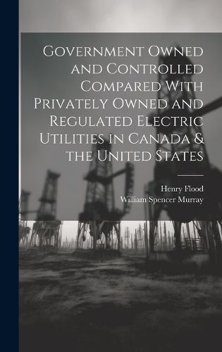 Government Owned and Controlled Compared With Privately Owned and Regulated Electric Utilities in Canada & the United States