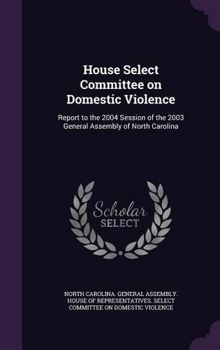 Cover image for House Select Committee on Domestic Violence: Report to the 2004 Session of the 2003 General Assembly of North Carolina