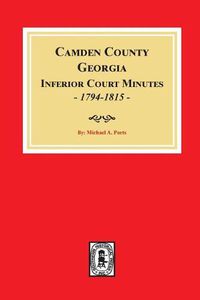 Cover image for Camden County, Georgia Inferior Court Minutes, 1794-1815.