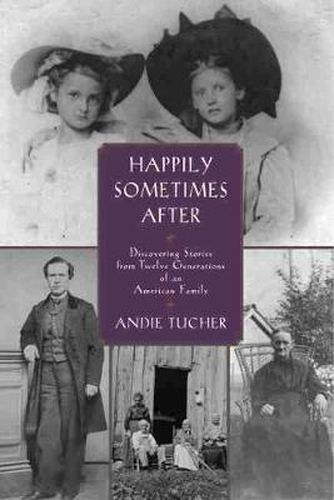 Cover image for Happily Sometimes After: Discovering Stories from Twelve Generations of an American Family