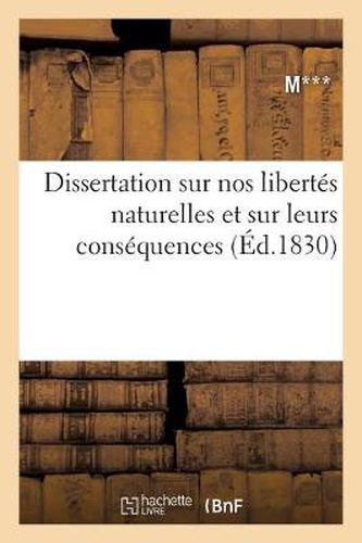 Cover image for Dissertation Sur Nos Libertes Naturelles Et Sur Leurs Consequences