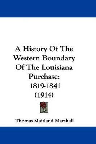 A History of the Western Boundary of the Louisiana Purchase: 1819-1841 (1914)