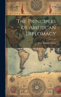 Cover image for The Principles of American Diplomacy