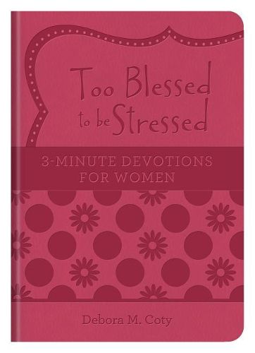 Cover image for Too Blessed to Be Stressed: 3-Minute Devotions for Women