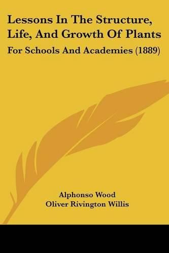 Lessons in the Structure, Life, and Growth of Plants: For Schools and Academies (1889)