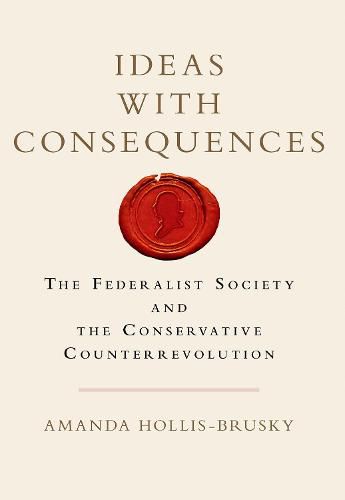 Cover image for Ideas with Consequences: The Federalist Society and the Conservative Counterrevolution