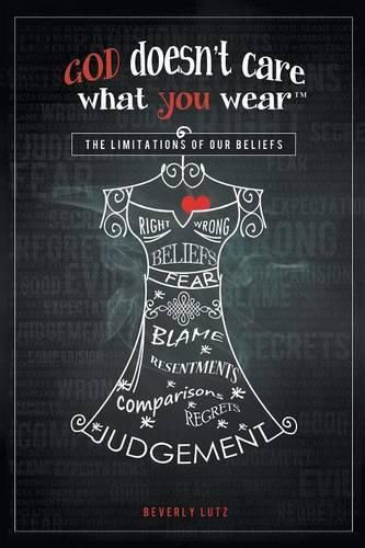 Cover image for God Doesn't Care What You Wear(TM): The Limitations of Our Beliefs