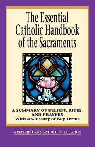 Cover image for The Essential Catholic Handbook of the Sacraments: A Summary of Beliefs, Rites, and Prayers