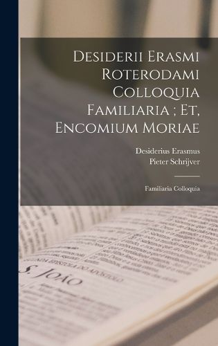 Cover image for Desiderii Erasmi Roterodami Colloquia Familiaria; Et, Encomium Moriae