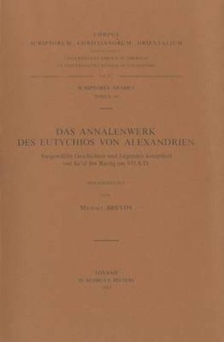 Cover image for Das Annalenwerk Des Eutychios Von Alexandrien. Ausgewahlte Geschichten Und Legenden Kompiliert Von Sa'id Ibn Batriq Um 935 A.D.: T.