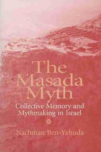 Cover image for The Masada Myth: Collective Memory and Mythmaking in Israel