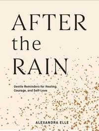 Cover image for After the Rain: Gentle Reminders for Healing, Courage, and Self-Love