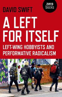 Cover image for Left for Itself, A: Left-wing Hobbyists and Performative Radicalism