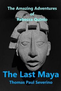 Cover image for The Last Maya: The Amazing Adventures of Rebecca Quinto