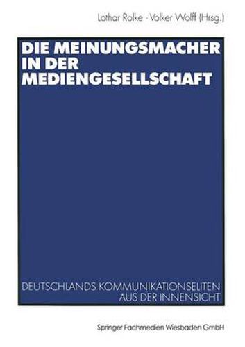 Cover image for Die Meinungsmacher in der Mediengesellschaft: Deutschlands Kommunikationseliten aus der Innensicht