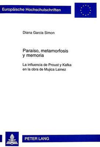 Cover image for Paraiso, Metamorfosis y Memoria: La Influencia de Proust y Kafka En La Obra de Mujica Lainez