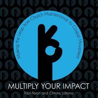 Cover image for Multiply Your Impact: Making the Leap from Church Maintenance to Gospel Movement