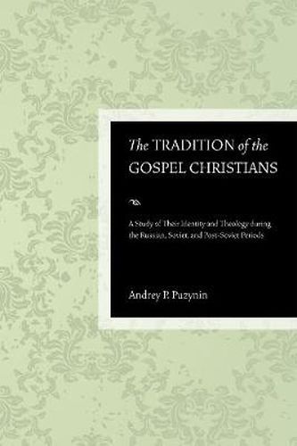 The Tradition of the Gospel Christians: A Study of Their Identity and Theology During the Russian, Soviet, and Post-Soviet Periods