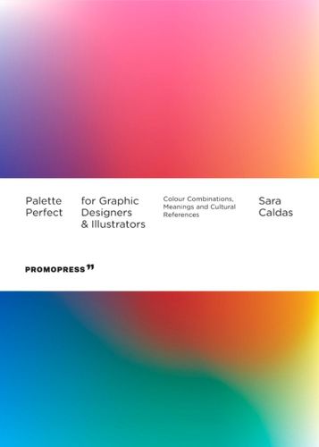 Cover image for Palette Perfect For Graphic Designers And Illustrators: Colour Combinations, Meanings and Cultural References