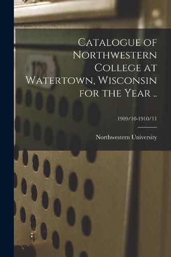 Cover image for Catalogue of Northwestern College at Watertown, Wisconsin for the Year ..; 1909/10-1910/11