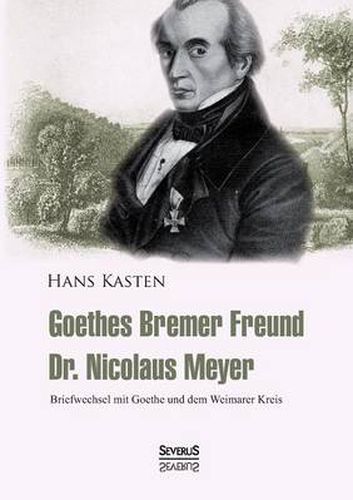 Cover image for Goethes Bremer Freund Nicolaus Meyer: Briefwechsel mit Goethe und dem Weimarer Kreis