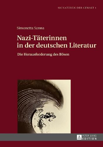 Nazi-Taeterinnen in Der Deutschen Literatur: Die Herausforderung Des Boesen