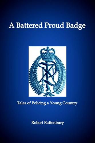 A Battered Proud Badge: Tales of Policing a Young Country