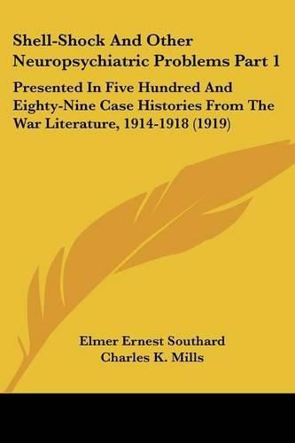 Shell-Shock and Other Neuropsychiatric Problems Part 1: Presented in Five Hundred and Eighty-Nine Case Histories from the War Literature, 1914-1918 (1919)