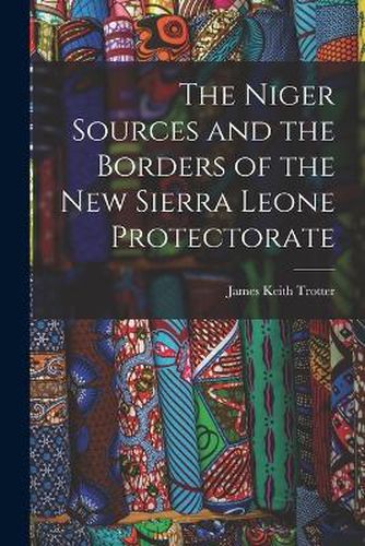 The Niger Sources and the Borders of the New Sierra Leone Protectorate