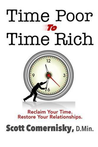 Cover image for Time Poor To Time Rich: Reclaim Your Time. Restore Your Relationships.