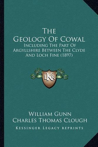 Cover image for The Geology of Cowal: Including the Part of Argyllshire Between the Clyde and Loch Fine (1897)