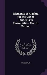 Cover image for Elements of Algebra for the Use of Students in Universities. Fourth Edition