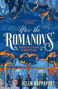 Cover image for After the Romanovs: Russian Exiles in Paris Between the Wars