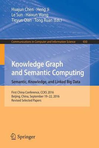 Cover image for Knowledge Graph and Semantic Computing: Semantic, Knowledge, and Linked Big Data: First China Conference, CCKS 2016, Beijing, China, September 19-22, 2016, Revised Selected Papers