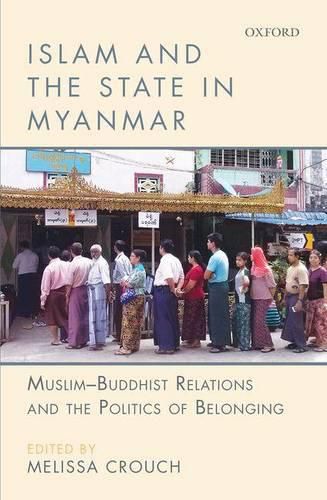 Cover image for Islam and the State in Myanmar: Muslim-Buddhist Relations and the Politics of Belonging