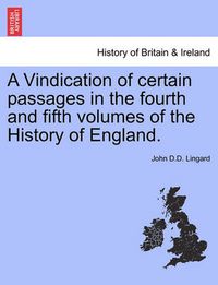 Cover image for A Vindication of Certain Passages in the Fourth and Fifth Volumes of the History of England.