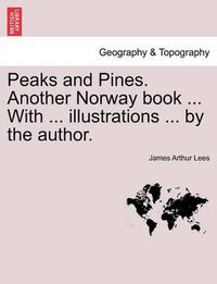 Cover image for Peaks and Pines. Another Norway Book ... with ... Illustrations ... by the Author.