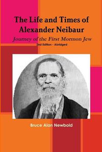 Cover image for The Life and Times of Alexander Neibaur - Journey of the First Mormon Jew - 2nd Edition - Abridged