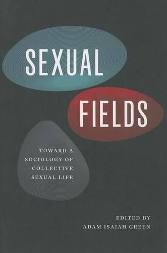 Cover image for Sexual Fields: Toward a Sociology of Collective Sexual Life