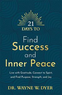 Cover image for 21 Days to Find Success and Inner Peace: Live with Gratitude, Connect to Spirit and Find Purpose, Strength, and Joy