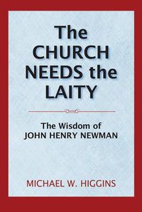 Cover image for The Church Needs the Laity: The Wisdom of John Henry Newman