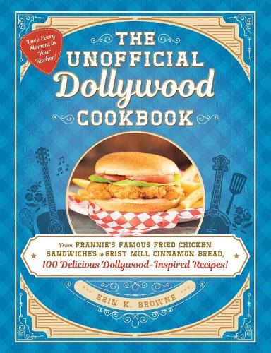 The Unofficial Dollywood Cookbook: From Frannie's Famous Fried Chicken Sandwich to Grist Mill Cinnamon Bread, 100 Delicious Dollywood-Inspired Recipes!
