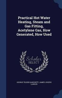 Cover image for Practical Hot Water Heating, Steam and Gas Fitting, Acetylene Gas, How Generated, How Used