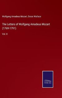 Cover image for The Letters of Wolfgang Amadeus Mozart (1769-1791): Vol. II