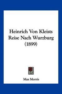 Cover image for Heinrich Von Kleists Reise Nach Wurzburg (1899)