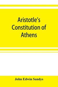 Cover image for Aristotle's Constitution of Athens: a revised text with an introduction, critical and explanatory notes, testimonia and indices