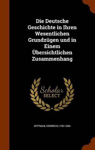 Cover image for Die Deutsche Geschichte in Ihren Wesentlichen Grundzugen Und in Einem Ubersichtlichen Zusammenhang