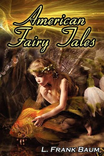 Cover image for American Fairy Tales: From the Author of the Wizard of Oz, L. Frank Baum, Comes 12 Legendary Fables, Fantasies, and Folk Tales